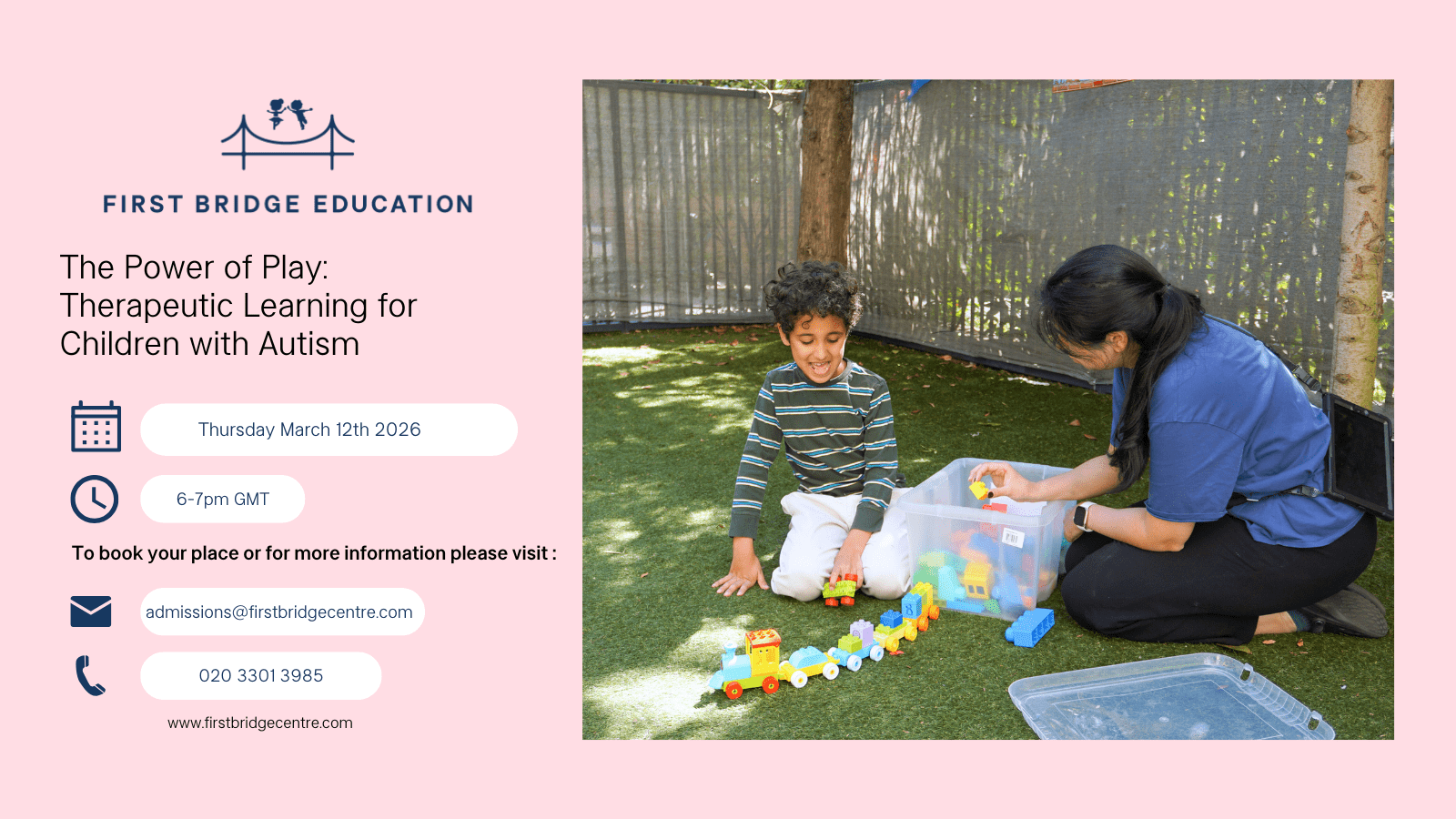 1 A promotional graphic for a First Bridge School free webinar titled “The Power of Play: Therapeutic Learning for Children with Autism”. On the left, the First Bridge Education logo appears above event details showing Thursday March 11th 2026, 6 to 7pm GMT, plus contact information. On the right, a young boy sits on outdoor artificial grass playing with colourful toy trains while a staff member kneels beside him, helping him select pieces from a clear plastic box.